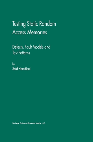 Testing Static Random Access Memories: Defects, Fault Models and Test Patterns(26 Frontiers in Electronic Testing)