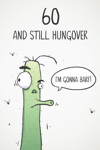 60 & Still Hungover