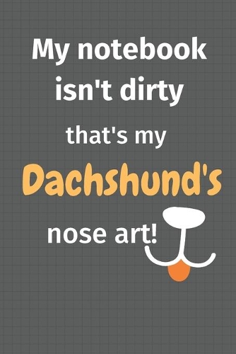 My notebook isn't dirty that's my Dachshund's nose art