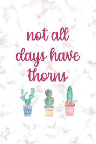 Not All Days Have Thorns: All Purpose 6x9 Blank Lined Notebook Journal Way Better Than A Card Trendy Unique Gift Pink Marble Succulents