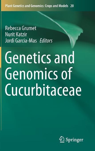 Genetics and Genomics of Cucurbitaceae: (20 Plant Genetics and Genomics: Crops and Models)