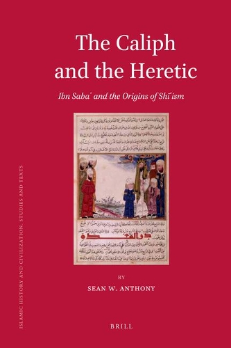 The Caliph and the Heretic: Ibn Saba? and the Origins of Shi?ism(91 Islamic History and Civilization)