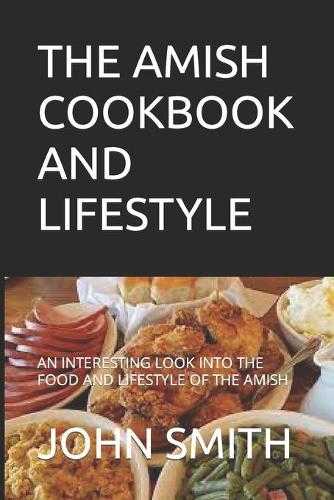 The Amish Cookbook and Lifestyle: An Interesting Look Into the Food and Lifestyle of the Amish