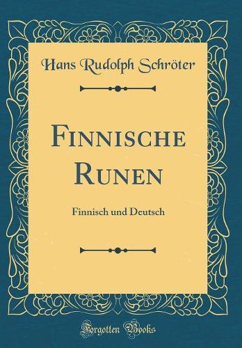 Finnische Runen: Finnisch und Deutsch (Classic Reprint)
