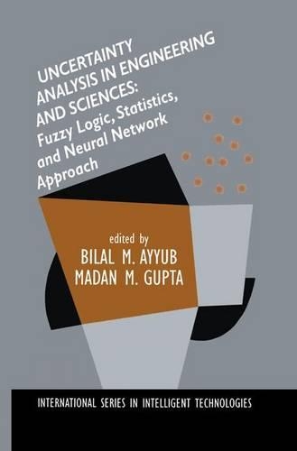 Uncertainty Analysis in Engineering and Sciences: Fuzzy Logic, Statistics, and Neural Network Approach: Fuzzy Logic, Statistics, and Neural Network Approach(International Intelligent Technologies)