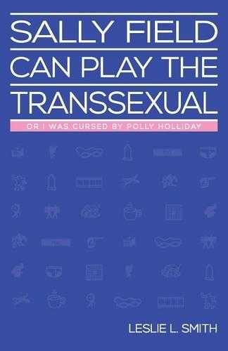 Sally Field Can Play the Transsexual: Or I Was Cursed by Polly Holliday(English)
