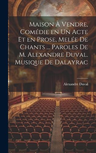 Maison à vendre, comédie en un acte et en prose, melée de chants ... Paroles de M. Alexandre Duval. Musique de Dalayrac