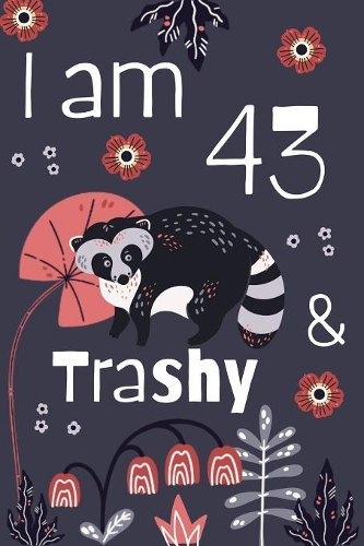 I Am 43 And Trashy: 43rd Birthday Journal for Woman Turning 43 Gift Happy 43rd Birthday Present Blank Lined Notebook 6x9 Raccoon Lover Gifts