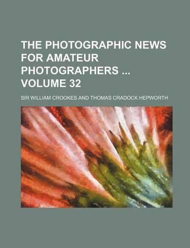 The Photographic News for Amateur Photographers Volume 32: (English)