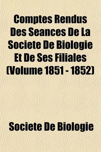 Comptes Rendus Des Seances de La Societe de Biologie Et de Ses Filiales (Volume 1851 - 1852): (English)
