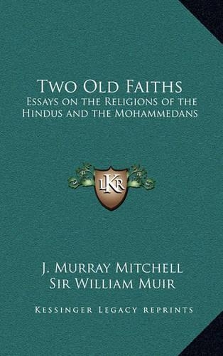 Two Old Faiths: Essays on the Religions of the Hindus and the Mohammedans