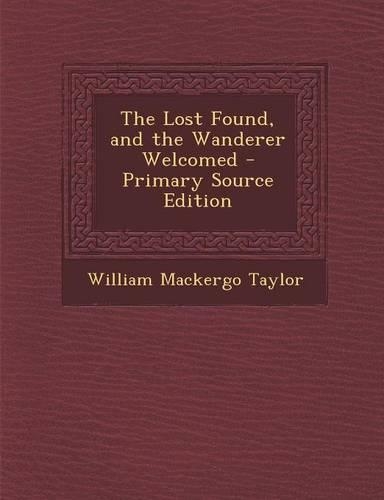 The Lost Found, and the Wanderer Welcomed - Primary Source Edition: (English)