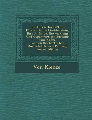 Die Alpwirthschaft Im Furstenthume Liechtenstein, Ihre Anfange, Entwicklung Und Gegenwartiger Zustand: Eine Skizze Landwirthschaftlichen Musterbetrieb(German)
