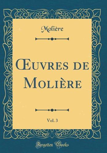 Oeuvres de Molière, Vol. 3 (Classic Reprint)