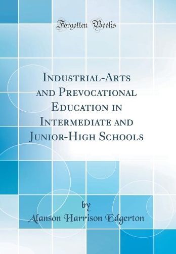 Industrial-Arts and Prevocational Education in Intermediate and Junior-High Schools (Classic Reprint)