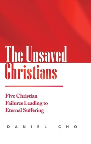 The Unsaved Christians: Five Christian Failures Leading to Eternal Suffering