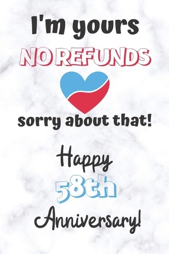 I'm yours No refunds sorry about that Happy 58th Anniversary
