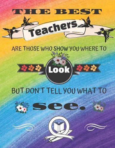 The Best Teachers Are Those Who Show You Where To Look, But Don't Tell You What To See.