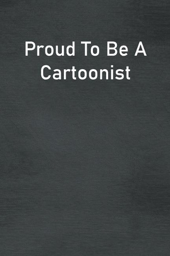 Proud To Be A Cartoonist: Lined Notebook For Men, Women And Co Workers