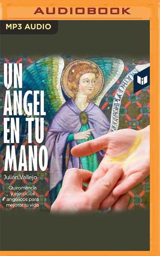 Un Ángel En Tu Mano: Quiromancia Y Ejercicios Angélicos Para Mejorar Tu Vida