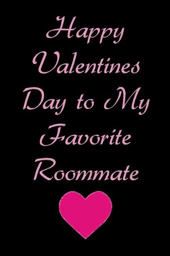 Happy Valentines Day to My Favorite Roommate