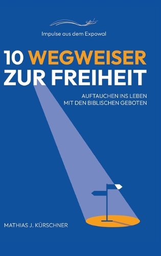 10 Wegweiser zur Freiheit: Auftauchen ins Leben mit den biblischen Geboten.