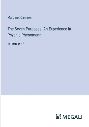 Seven Purposes; An Experience in Psychic Phenomena: in large print