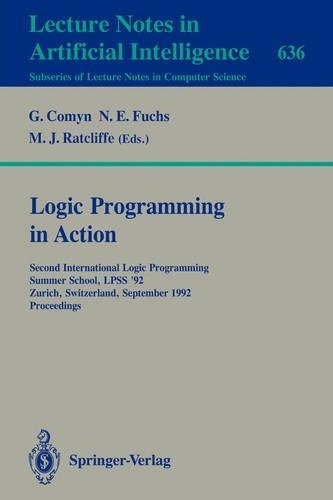 Logic Programming in Action: Second International Logic Programming Summer School, LPSS '92, Zurich, Switzerland, September 7-11, 1992. Proceedings(636 Lecture Notes in Computer Science)