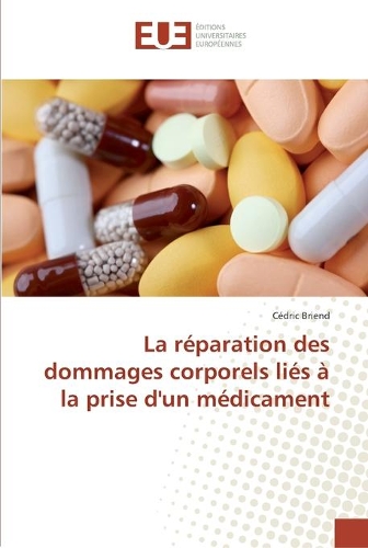 La réparation des dommages corporels liés à la prise d'un médicament: (Omn.Univ.Europ.)