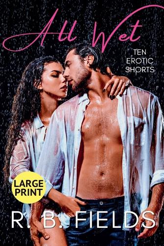 All Wet: Ten Erotic Short Stories (Large Print)