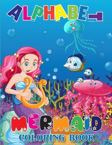 Alphabet Mermaid Coloring Book: Alphabet Activity and coloring book for kids Ages 3- 5 years old - A toddler and preschool Unicorn ABC