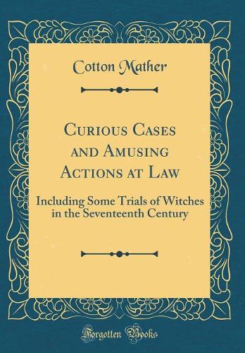 Curious Cases and Amusing Actions at Law: Including Some Trials of Witches in the Seventeenth Century (Classic Reprint)