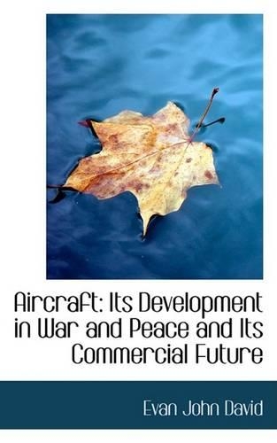Aircraft: Its Development in War and Peace and Its Commercial Future
