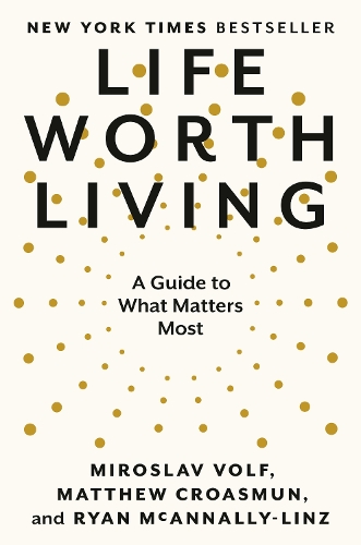 Life Worth Living: A Guide to What Matters Most