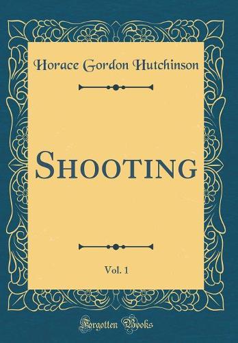 Shooting, Vol. 1 (Classic Reprint)