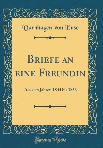 Briefe an eine Freundin: Aus den Jahren 1844 bis 1853 (Classic Reprint)