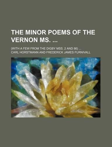The Minor Poems of the Vernon MS.; (With a Few from the Digby Mss. 2 and 86) ...
