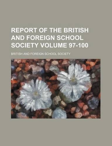 Report of the British and Foreign School Society Volume 97-100