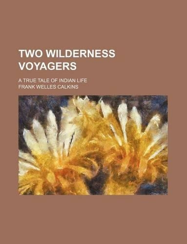 Two Wilderness Voyagers; A True Tale of Indian Life