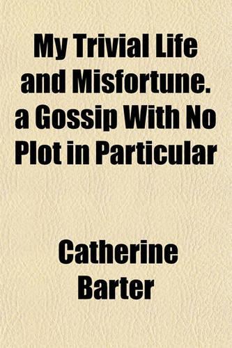 My Trivial Life and Misfortune. a Gossip with No Plot in Particular: (English)