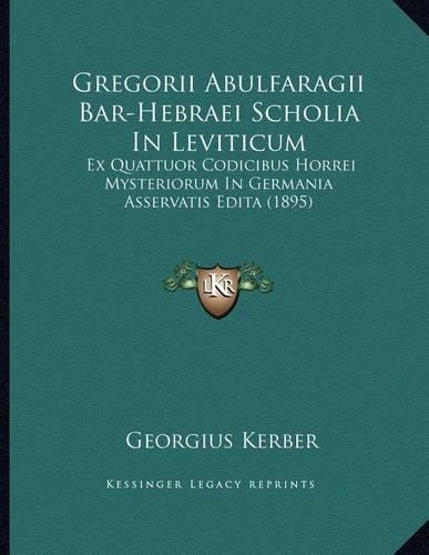Gregorii Abulfaragii Bar-Hebraei Scholia In Leviticum: Ex Quattuor Codicibus Horrei Mysteriorum In Germania Asservatis Edita (1895)(Latin)