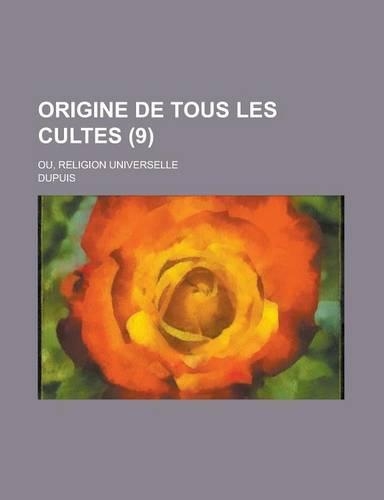 Origine de Tous Les Cultes (9); Ou, Religion Universelle