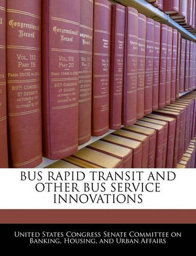 Bus Rapid Transit and Other Bus Service Innovations: (English)
