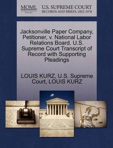 Jacksonville Paper Company, Petitioner, V. National Labor Relations Board. U.S. Supreme Court Transcript of Record with Supporting Pleadings
