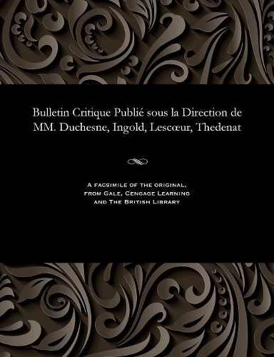 Bulletin Critique Publié Sous La Direction de MM. Duchesne, Ingold, Lescoeur, Thedenat: (French)