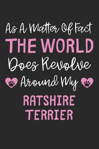 As A Matter Of Fact The World Does Revolve Around My Ratshire Terrier