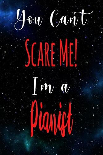 You Can't Scare Me! I'm A Pianist: The perfect gift for the professional in your life - Funny 119 page lined journal!
