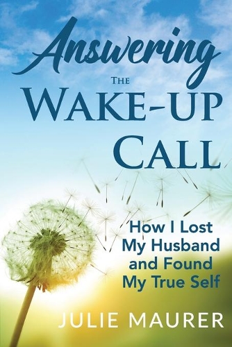 Answering the Wake-up Call: How I Lost My Husband and Found My True Self