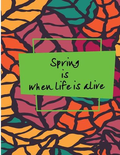 Spring is when Life is alive: notebook, planner, journal, dairy Line-Blank 120 pages