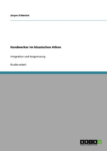 Handwerker im klassischen Athen: Integration und Ausgrenzung(German)